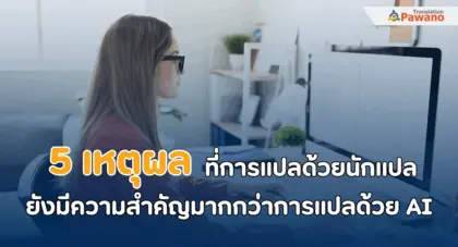 5 เหตุผลที่การแปลด้วยนักแปลยังมีความสำคัญมากกว่าการแปลด้วย AI